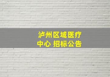 泸州区域医疗中心 招标公告